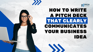 How to Write a Pitch Deck That Clearly Communicates Your Business Idea